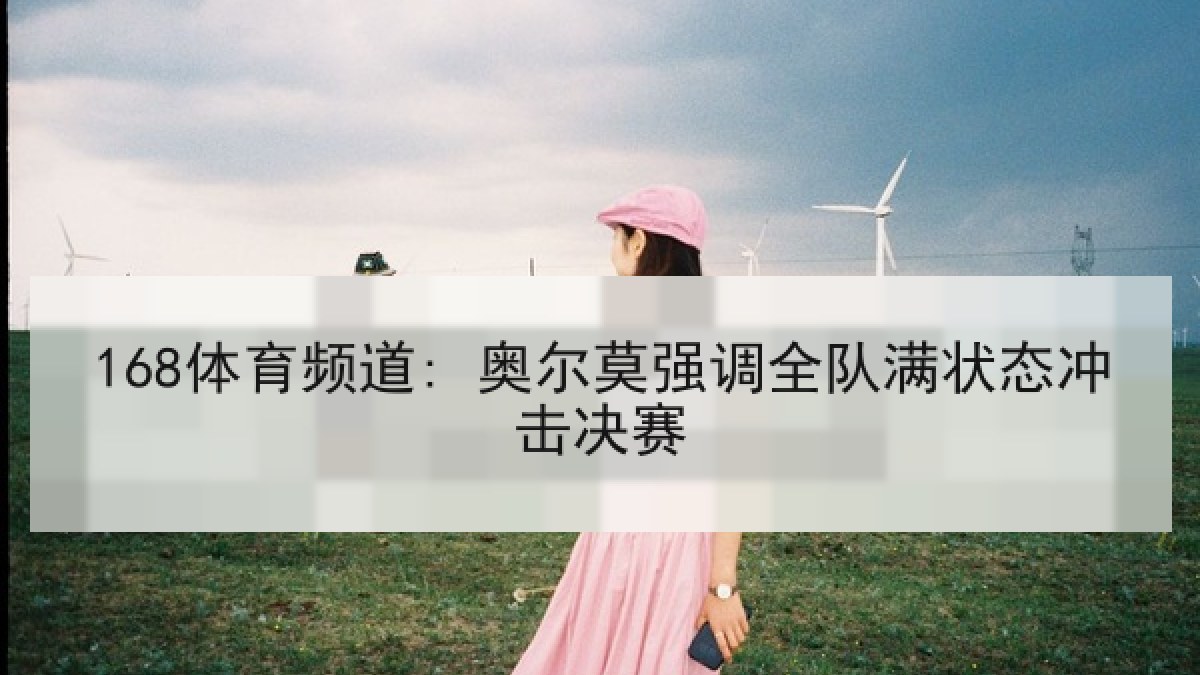 168体育频道: 奥尔莫强调全队满状态冲击决赛