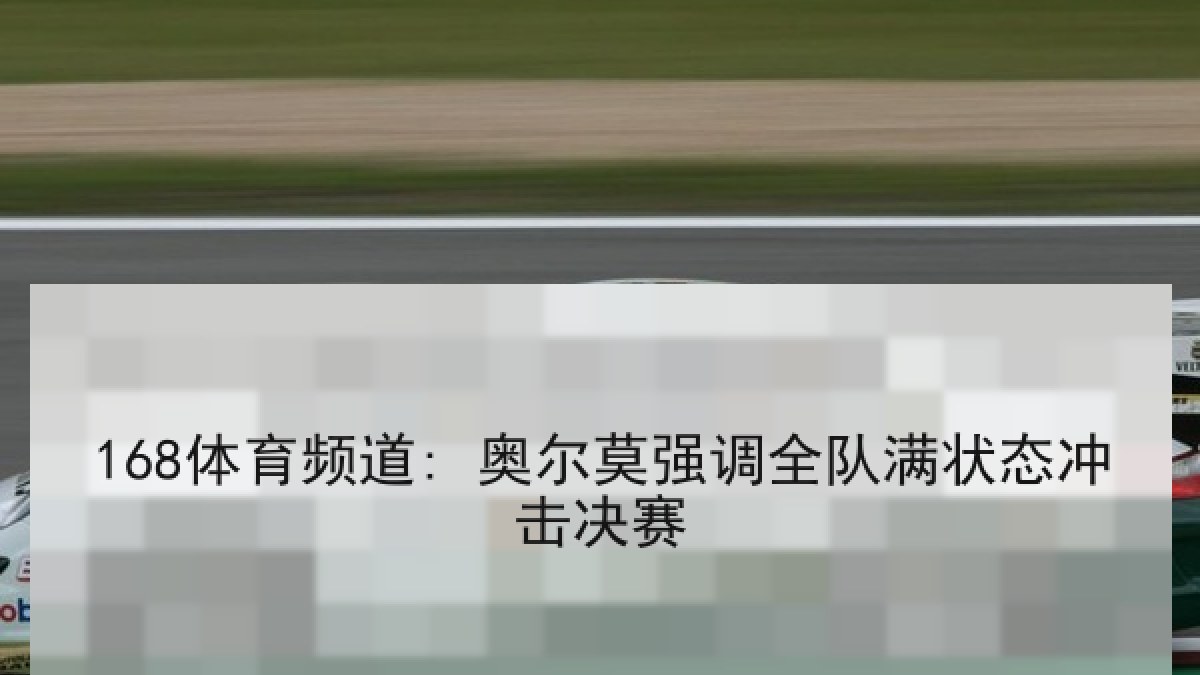 168体育频道: 奥尔莫强调全队满状态冲击决赛